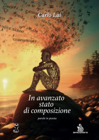 Lai, Carlo — In avanzato stato di composizione: parole in poesia (Italian Edition)