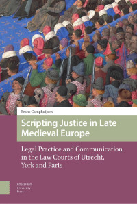 Frans Camphuijsen — Scripting Justice in Late Medieval Europe