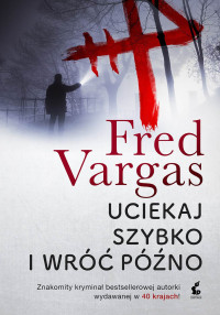 Fred Vargas — Uciekaj szybko i wróć późno