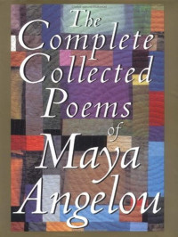 Maya Angelou — The Complete Collected Poems of Maya Angelou
