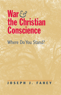 Fahey, Joseph J. — War and Christian Conscience: Where Do You Stand