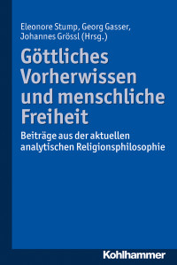 Eleonore Stump, Georg Gasser, Johannes Grössl, (Hrsg.) — Göttliches Vorherwissen und menschliche Freiheit. Beiträge aus der aktuellen analytischen Religionsphilosophie