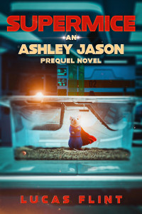 Lucas Flint — Supermice: An Ashley Jason prequel novel