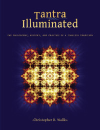Christopher D. Wallis — Tantra Illuminated: The Philosophy, History, and Practice of a Timeless Tradition