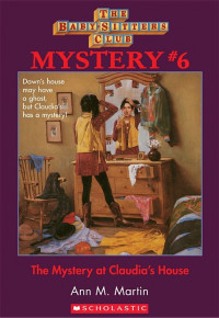 Ann M. Martin [Martin, Ann M.] — The Baby-Sitters Club Mysteries #6: Mystery at Claudia's House