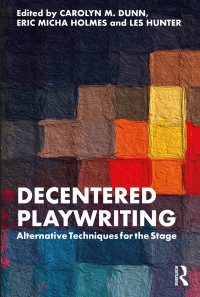 Carolyn M. Dunn;Eric Micha Holmes;Les Hunter; — Decentered Playwriting