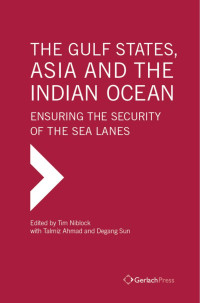 Niblock, Tim, Ahmad, Talmiz, Sun, Degang — The Gulf States, Asia and the Indian Ocean: Ensuring the Security of the Sea Lanes