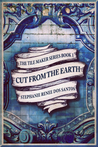 Stephanie Renée Dos Santos — Cut From the Earth: The Tile Maker Series Book 1