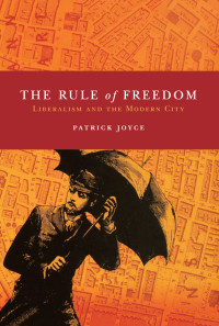 Patrick Joyce; — The Rule of Freedom