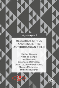 Marlies Glasius & Meta de Lange & Jos Bartman & Emanuela Dalmasso & Aofei Lv & Adele Del Sordi & Marcus Michaelsen & Kris Ruijgrok — Research, Ethics and Risk in the Authoritarian Field