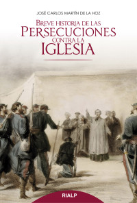 Jos Carlos Martn de la Hoz; — Breve historia de las persecuciones contra la Iglesia