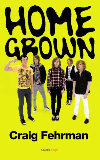 Craig Fehrman [Fehrman, Craig] — Home Grown: Cage the Elephant and the Making of a Modern Music Scene (Kindle Single)