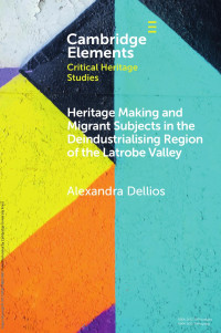 Alexandra Dellios — Heritage Making and Migrant Subjects in the Deindustrialising Region of the Latrobe Valley