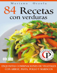 Mariano Orzola — 84 recetas con verduras en combinación con arroz, pasta, pollo y mariscos