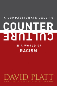 David Platt; — A Compassionate Call to Counter Culture in a World of Racism