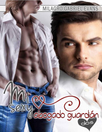 Milagro Gabriel Evans — Mi sexy abogado guardián (Spanish Edition)