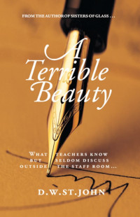 Dave St.John — A Terrible Beauty: What Teachers Know but Seldom Tell outside the Staff Room