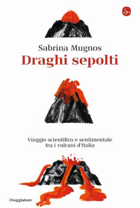 Sabrina Mugnos — Draghi sepolti. Viaggio scientifico e sentimentale tra i vulcani d'Italia