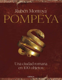 Rubén Montoya — Pompeya. Una Ciudad Romana en 100 Objetos