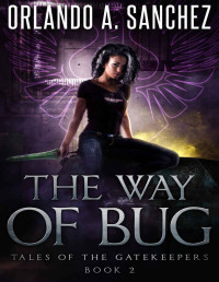 Orlando A. Sanchez — The Way of Bug: Tales of the Gatekeepers Book 2