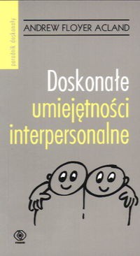 Andrew Floyer Acland — Doskonałe umiejętności interpersonalne. Wszystko, czego potrzebujesz, aby udało ci się za pierwszym razem