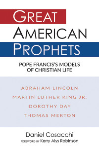 Daniel Cosacchi; — Great American Prophets: Pope Francis's Models of Christian Life