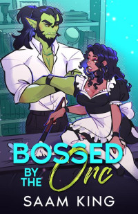 Saam King — Bossed by the Orc: A Fated Mates Workplace Monster Romance (The Kingverse Orcs Book 1)