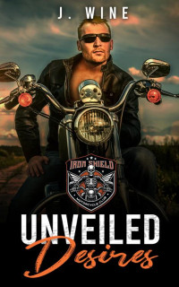 J. Wine — Unveiled Desires : A Pregnancy Motorcycle Club Romance (Iron Shield MC Book 1)