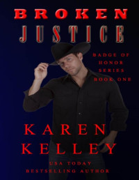 Karen Kelley — Broken Justice (Badge of Honor Book 1)