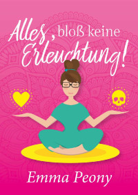 Emma Peony [Peony, Emma] — Alles, bloß keine Erleuchtung! (German Edition)