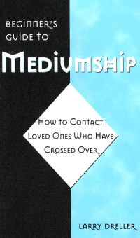 Larry Dreller — Beginner's Guide to Mediumship: How to Contact Loved Ones Who Have Crossed Over