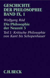 Röd; Wolfgang — Geschichte der Philosophie Bd. 9/1: Die Philosophie der Neuzeit 3: Erster Teil: Kritische Philosophie von Kant bis Schopenhauer