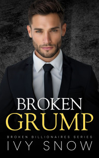 Ivy Snow — Broken Grump: An Enemies to Lovers Fake Dating Romance (Broken Billionaires Series Book 1)