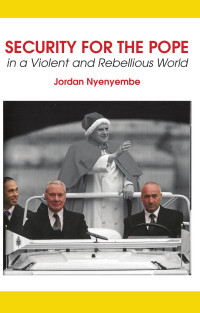 Jordan Nyenyembe — Security for the Pope: In a Violent and Rebellious World