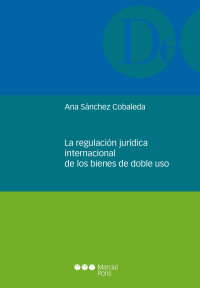 Ana, Sánchez Cobaleda — La regulación jurídica internacional de los bienes de doble uso.