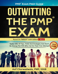 Chorwadwala, Asif — PMP Exam Prep Guide - Outwitting The PMP Exam (Amazon Special Edition): Apply 100s Of Tips, Tricks And Strategies. Don't Be Among The 55% Who Fail On Their First Attempt. (PMBOK Sixth Edition)
