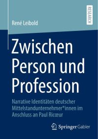 René Leibold — Zwischen Person Und Profession: Narrative Identitäten Deutscher Mittelstandunternehmer*innen Im Anschluss an Paul Ricoeur