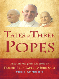 Ted Harrison — Tales of Three Popes: True Stories From the Lives of Francis, John Paul II and John XXIII