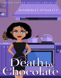 Kimberley O'Malley [O'Malley, Kimberley] — Death by Chocolate (Addie Foster Mysteries Book 5)