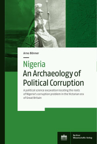 Arno Bönner — Nigeria – An Archaeology of Political Corruption