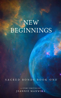 Jeannie Maxwell — New Beginnings: Sacred Bonds, Book One