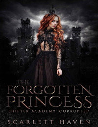 Scarlett Haven — The Forgotten Princess (Shifter Academy: Corrupted Book 3)