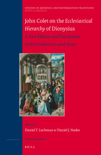 Nodes, Daniel J., Lochman, Daniel — John Colet on the Ecclesiastical Hierarchy of Dionysius: A New Edition and Translation with Introduction and Notes