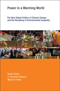 David Ciplet, J. Timmons Roberts & Mizan R. Khan — Power in a Warming World: The New Global Politics of Climate Change and the Remaking of Environmental Inequality