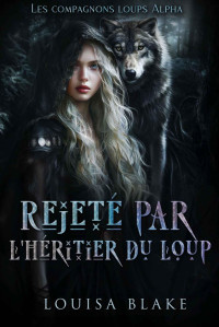 Louisa Blake — Les compagnons loups Alpha T1 : Rejeté par l'héritier du loup