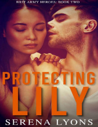 Serena Lyons — Protecting Lily (Brit Army Heroes Book 2)