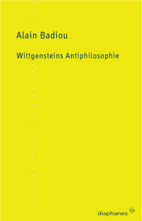 Alain Badiou; — Wittgensteins Antiphilosophie