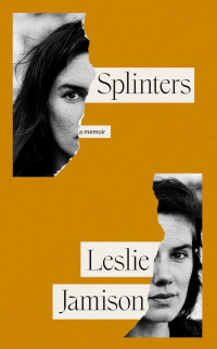 Leslie Jamison — Splinters