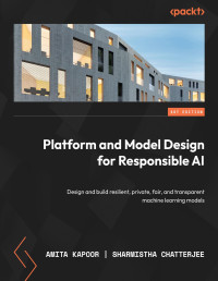 Amita Kapoor, Sharmistha Chatterjee — Platform and Model Design for Responsible AI