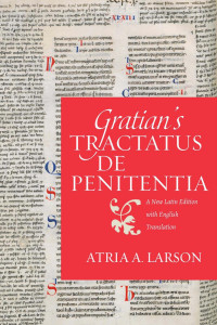 Gratian (Author) & Atria A. Larson (Editor & Translator) — Gratian's Tractatus de penitentia: A New Latin Edition with English Translation (Studies in Medieval and Early Modern Canon Law, Volume 14)